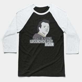 Today i'm having Groundhog day again Baseball T-Shirt